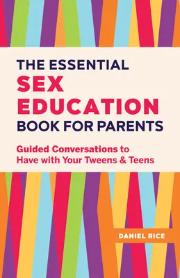 El libro esencial de educación sexual para padres: Conversaciones guiadas con los preadolescentes y adolescentes - The Essential Sex Education Book for Parents: Guided Conversations to Have with Your Tweens and Teens