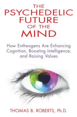 The Psychedelic Future of the Mind: How Entheogens Are Enhancing Cognition, Boosting Intelligence, and Raising Values (El futuro psicodélico de la mente: cómo los enteógenos están mejorando la cognición, potenciando la inteligencia y elevando los valores) - The Psychedelic Future of the Mind: How Entheogens Are Enhancing Cognition, Boosting Intelligence, and Raising Values