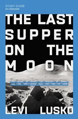 La Última Cena en la Luna: Guía de estudio y vídeo en streaming: El océano del espacio, el misterio de la gracia y la vida por la que Jesús murió - The Last Supper on the Moon Study Guide Plus Streaming Video: The Ocean of Space, the Mystery of Grace, and the Life Jesus Died for You to Have