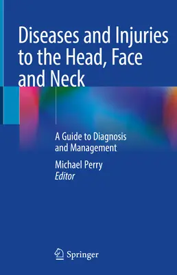 Enfermedades y lesiones de la cabeza, la cara y el cuello: Guía de diagnóstico y tratamiento - Diseases and Injuries to the Head, Face and Neck: A Guide to Diagnosis and Management