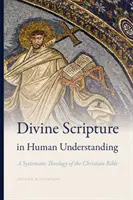 La Divina Escritura en el Entendimiento Humano: Una teología sistemática de la Biblia cristiana - Divine Scripture in Human Understanding: A Systematic Theology of the Christian Bible