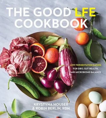 The Good Lfe Cookbook: Alimentación baja en fermentación para la sibo, la salud intestinal y el equilibrio del microbioma - The Good Lfe Cookbook: Low Fermentation Eating for Sibo, Gut Health, and Microbiome Balance