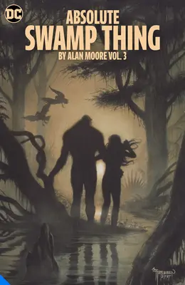 La Cosa del Pantano Absoluta de Alan Moore Vol. 3 - Absolute Swamp Thing by Alan Moore Vol. 3