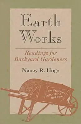 La tierra trabaja: Lecturas para jardineros de traspatio - Earth Works: Readings for Backyard Gardeners
