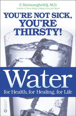 El agua: Para la salud, para la curación, para la vida: ¡No estás enfermo, tienes sed! - Water: For Health, for Healing, for Life: You're Not Sick, You're Thirsty!