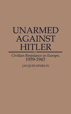 Desarmados contra Hitler: La resistencia civil en Europa, 1939-1943 - Unarmed Against Hitler: Civilian Resistance in Europe, 1939-1943