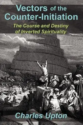 Vectores de la Contrainiciación: El curso y el destino de la espiritualidad invertida - Vectors of the Counter-Initiation: The Course and Destiny of Inverted Spirituality