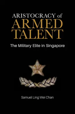 Aristocracia del talento armado: La élite militar en Singapur - Aristocracy of Armed Talent: The Military Elite in Singapore