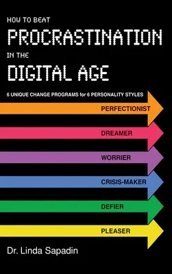 Cómo vencer la procrastinación en la era digital: 6 programas de cambio únicos para 6 estilos de personalidad - How to Beat Procrastination in the Digital Age: 6 Unique Change Programs for 6 Personality Styles