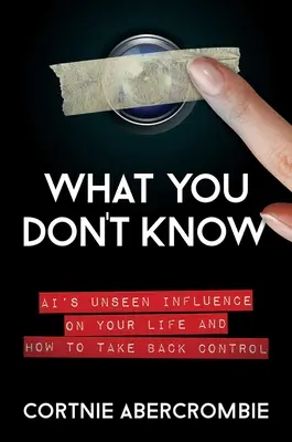 Lo que usted no sabe: La influencia invisible de Ai en tu vida y cómo recuperar el control - What You Don't Know: Ai's Unseen Influence on Your Life and How to Take Back Control