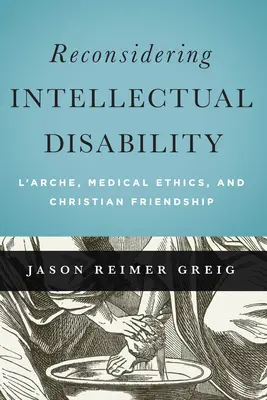Reconsiderar la discapacidad intelectual: El Arca, la ética médica y la amistad cristiana - Reconsidering Intellectual Disability: L'Arche, Medical Ethics, and Christian Friendship