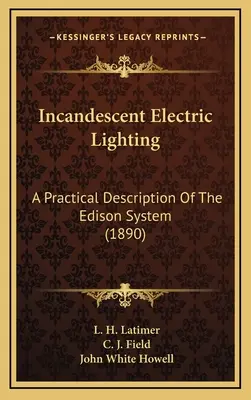 Incandescent Electric Lighting: Descripción práctica del sistema Edison (1890) - Incandescent Electric Lighting: A Practical Description Of The Edison System (1890)