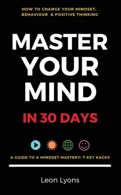 Cambio de mentalidad, comportamiento y pensamiento positivo: Domina tu mente en 30 días:: Para niños, adolescentes, adultos y profesionales en 7 trucos clave - Change Mindset, Behaviour & Positive Thinking: Master Your Mind in 30 Days:: For Kids, Children, Teenagers, Adults & Professionals in 7 Key Hacks