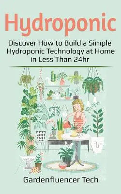 Hidropónico: Descubra cómo construir una tecnología hidropónica simple en casa en menos de 24 horas - Hydroponic: Discover How to Build a Simple Hydroponic Technology at Home in Less Than 24hr