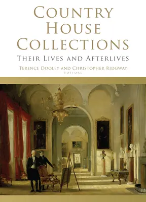 Colecciones de casas de campo: Su vida y su posguerra - Country House Collections: Their Lives and Afterlives