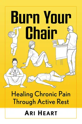 Quema tu silla: La curación del dolor crónico mediante el descanso activo - Burn Your Chair: Healing Chronic Pain Through Active Rest