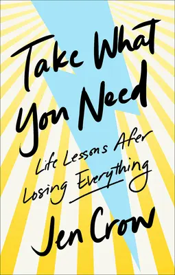 Toma lo que necesites: Lecciones de vida después de perderlo todo - Take What You Need: Life Lessons After Losing Everything