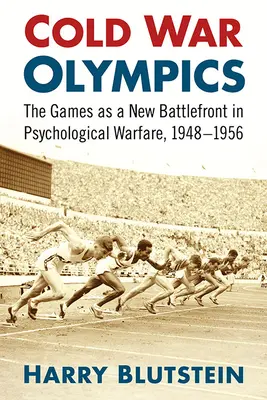 Los Juegos Olímpicos de la Guerra Fría: Un nuevo frente de batalla en la guerra psicológica, 1948-1956 - Cold War Olympics: A New Battlefront in Psychological Warfare, 1948-1956