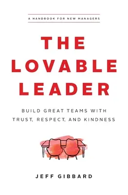 El líder amable: Construir grandes equipos con confianza, respeto y amabilidad - The Lovable Leader: Build Great Teams with Trust, Respect, and Kindness