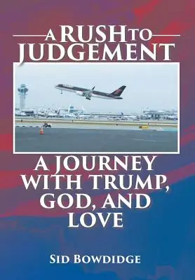 A Rush to Judgement: Un viaje con Trump, Dios y el amor - A Rush to Judgement: A Journey with Trump, God, and Love