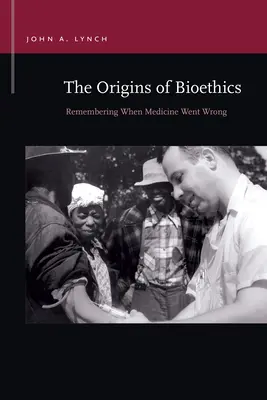 Los orígenes de la bioética: Recordando cuando la medicina se equivocó - The Origins of Bioethics: Remembering When Medicine Went Wrong