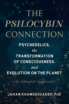 La Conexión Psilocibina: Psicodélicos, la Transformación de la Conciencia y la Evolución del Planeta - Un Enfoque Integral - The Psilocybin Connection: Psychedelics, the Transformation of Consciousness, and Evolution on the Planet-- An Integral Approach