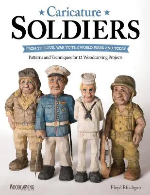 Soldados de caricatura: De la Guerra Civil a las Guerras Mundiales y hoy: Patrones y técnicas para 12 proyectos de talla en madera - Caricature Soldiers: From the Civil War to the World Wars and Today: Patterns and Techniques for 12 Woodcarving Projects