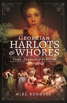 Prostitutas y rameras georgianas: Fama, moda y fortuna - Georgian Harlots and Whores: Fame, Fashion & Fortune