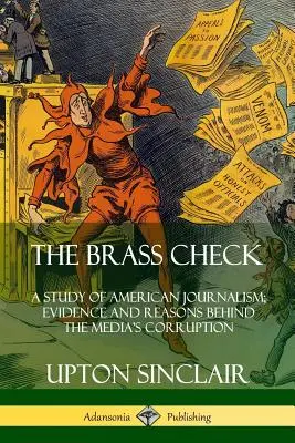 The Brass Check: Un estudio sobre el periodismo estadounidense; pruebas y razones de la corrupción de los medios de comunicación. - The Brass Check: A Study of American Journalism; Evidence and Reasons Behind the Media's Corruption