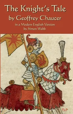 El cuento del caballero: en una versión inglesa moderna de Simon Webb - The Knight's Tale: In a Modern English Version by Simon Webb