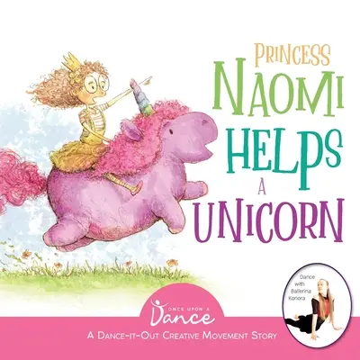 La Princesa Naomi Ayuda a un Unicornio: Un cuento de Movimiento Creativo y Danza para los más pequeños - Princess Naomi Helps a Unicorn: A Dance-It-Out Creative Movement Story for Young Movers