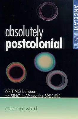 Absolutely Postcolonial: Escribir entre lo singular y lo específico - Absolutely Postcolonial: Writing Between the Singular and the Specific
