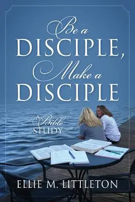 Ser discípulo, hacer discípulo: Un estudio bíblico - Be a Disciple, Make a Disciple: A Bible Study