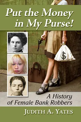 ¡Ponga el dinero en mi bolso! Historia de las ladronas de bancos - Put the Money in My Purse!: A History of Female Bank Robbers