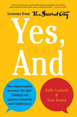 Sí, y: Cómo la improvisación invierte el no, sino el pensamiento y mejora la creatividad y la colaboración: lecciones de Second City - Yes, and: How Improvisation Reverses No, But Thinking and Improves Creativity and Collaboration--Lessons from the Second City