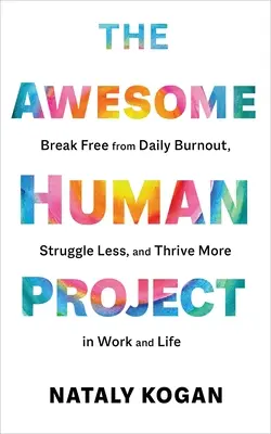 El Proyecto Humano Asombroso: Libérate del agotamiento diario, lucha menos y prospera más en el trabajo y en la vida - The Awesome Human Project: Break Free from Daily Burnout, Struggle Less, and Thrive More in Work and Life