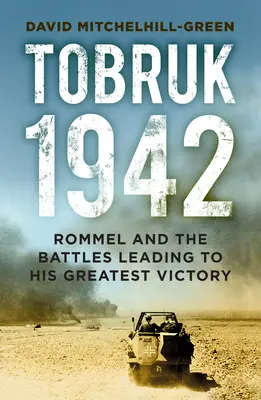 Tobruk 1942: Rommel y las batallas que condujeron a su mayor victoria - Tobruk 1942: Rommel and the Battles Leading to His Greatest Victory