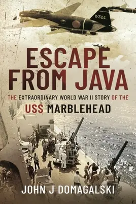 Escape de Java - La extraordinaria historia del USS Marblehead en la Segunda Guerra Mundial - Escape from Java - The Extraordinary World War II Story of the USS Marblehead