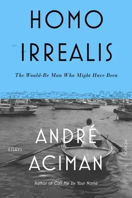 Homo Irrealis: El hombre que podría haber sido: Ensayos - Homo Irrealis: The Would-Be Man Who Might Have Been: Essays