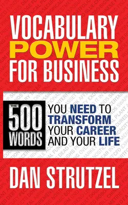 Vocabulary Power for Business: 500 Words You Need to Transform Your Career and Your Life: 500 palavras que precisa para transformar a sua carreira e a sua vida - Vocabulary Power for Business: 500 Words You Need to Transform Your Career and Your Life: 500 Words You Need to Transform Your Career and Your Life