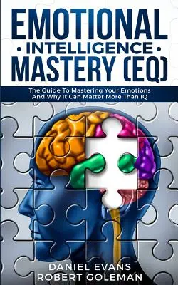 Dominio de la Inteligencia Emocional (EQ): La guía para dominar las emociones y por qué puede ser más importante que el coeficiente intelectual - Emotional Intelligence Mastery (EQ): The Guide to Mastering Emotions and Why It Can Matter More Than IQ