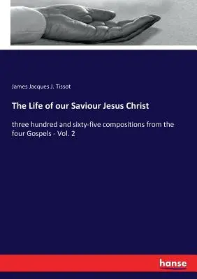 La vida de nuestro Salvador Jesucristo: trescientas sesenta y cinco composiciones de los cuatro Evangelios - Tomo 2 - The Life of our Saviour Jesus Christ: three hundred and sixty-five compositions from the four Gospels - Vol. 2