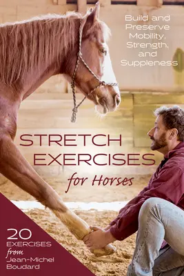 Ejercicios de estiramiento para caballos: Desarrollar y conservar la movilidad, la fuerza y la flexibilidad - Stretch Exercises for Horses: Build and Preserve Mobility, Strength and Suppleness