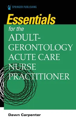 Esenciales para el profesional de enfermería de cuidados agudos gerontológicos de adultos - Essentials for the Adult-Gerontology Acute Care Nurse Practitioner