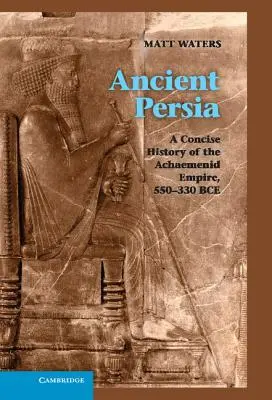 La antigua Persia: Historia sucinta del Imperio aqueménida, 550-330 a.C. - Ancient Persia: A Concise History of the Achaemenid Empire, 550-330 Bce