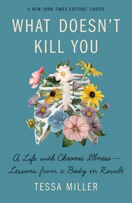 Lo que no te mata: Una vida con una enfermedad crónica - Lecciones de un cuerpo en rebelión - What Doesn't Kill You: A Life with Chronic Illness - Lessons from a Body in Revolt