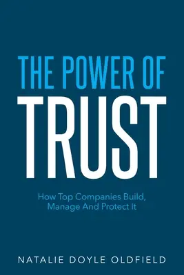 El poder de la confianza: cómo la crean, gestionan y protegen las mejores empresas - The Power of Trust: How Top Companies Build, Manage and Protect It