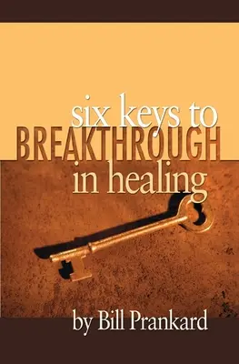 Seis claves para avanzar en la curación - Six Keys to Breakthrough in Healing