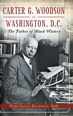 Carter G. Woodson en Washington, D.C.: El padre de la historia negra - Carter G. Woodson in Washington, D.C.: The Father of Black History