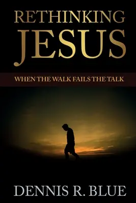 Repensar a Jesús: Cuando lo que se dice no se hace - Rethinking Jesus: When the Walk Fails the Talk